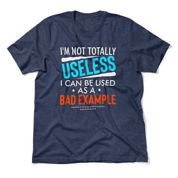 I'm Not Totally Useless, I Can Be Used As A Bad Example Men/Unisex T-Shirt in Heather Navy color
